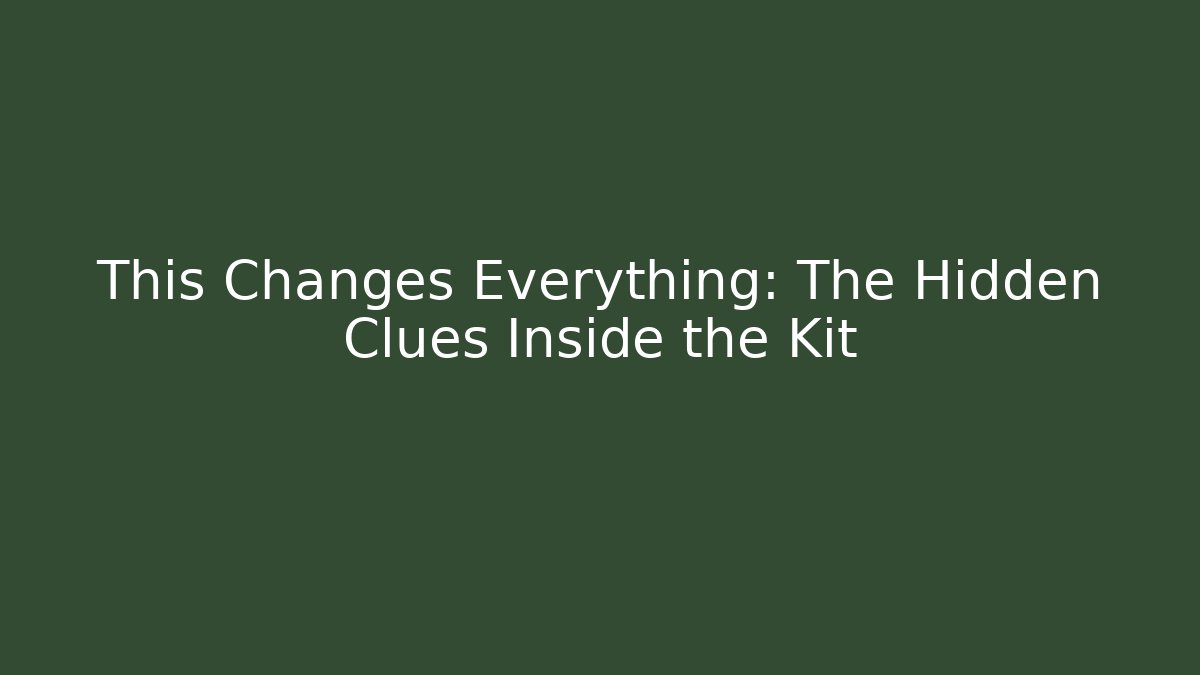 This Changes Everything: The Hidden Clues Inside the Kit