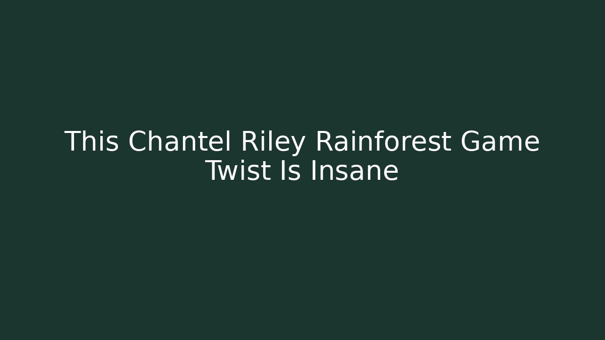 This Chantel Riley Rainforest Game Twist Is Insane