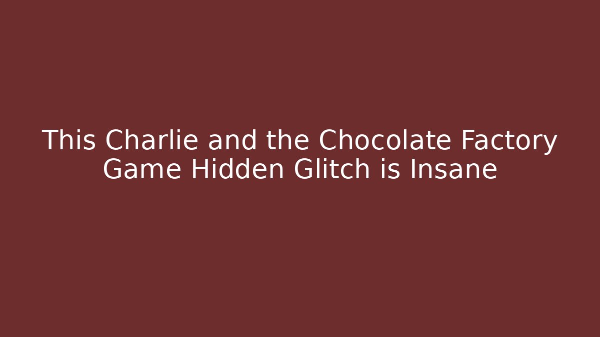 This Charlie and the Chocolate Factory Game Hidden Glitch is Insane