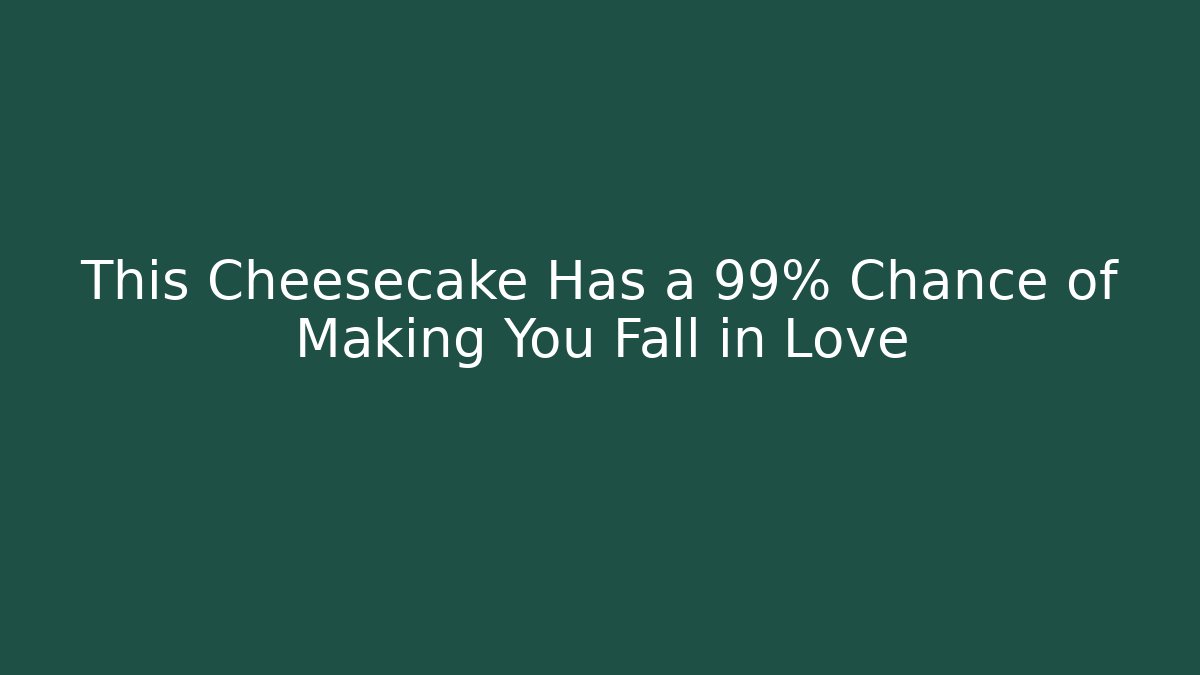 This Cheesecake Has a 99% Chance of Making You Fall in Love