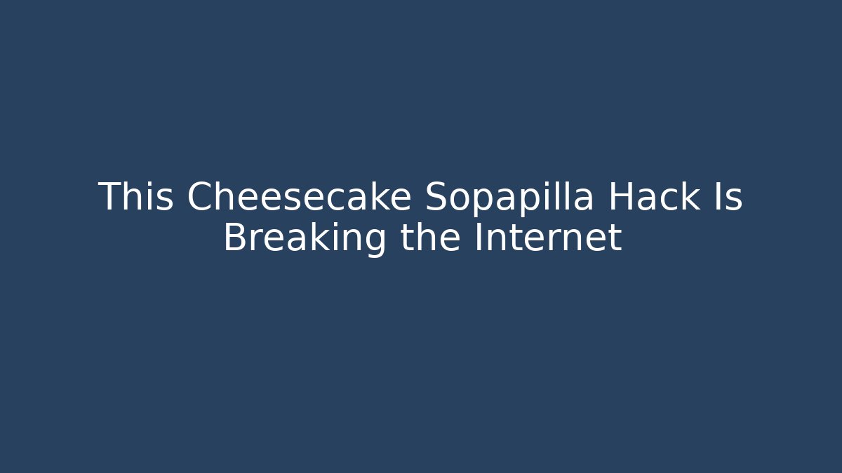This Cheesecake Sopapilla Hack Is Breaking the Internet