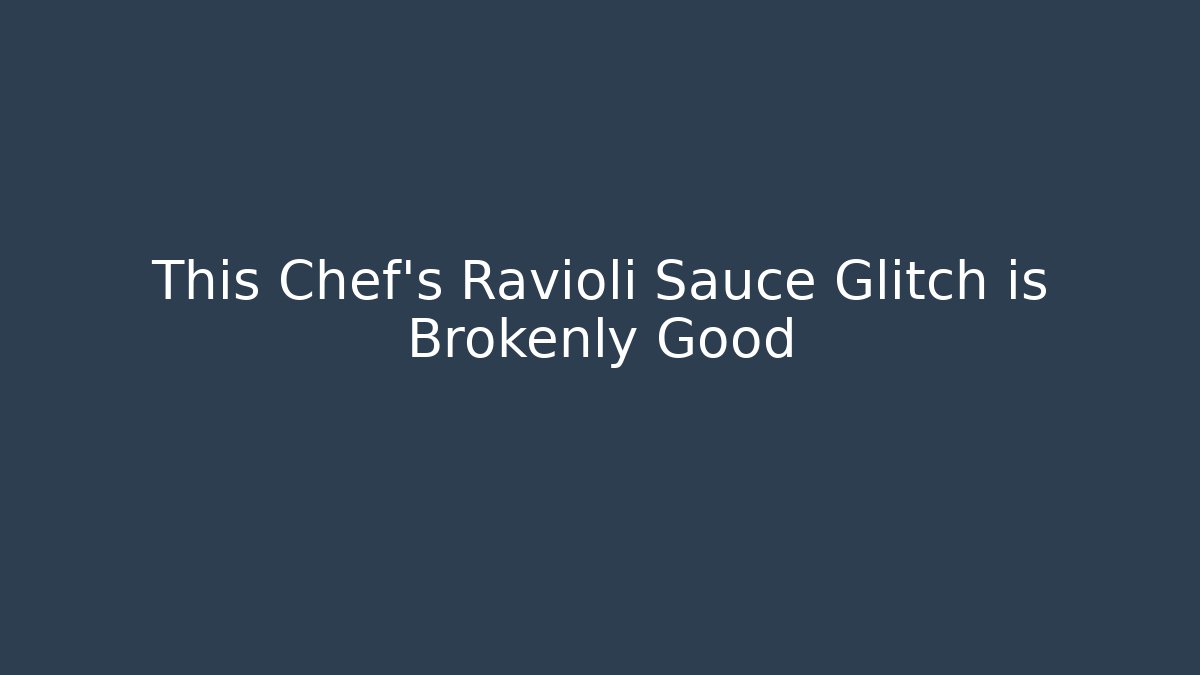 This Chef's Ravioli Sauce Glitch is Brokenly Good