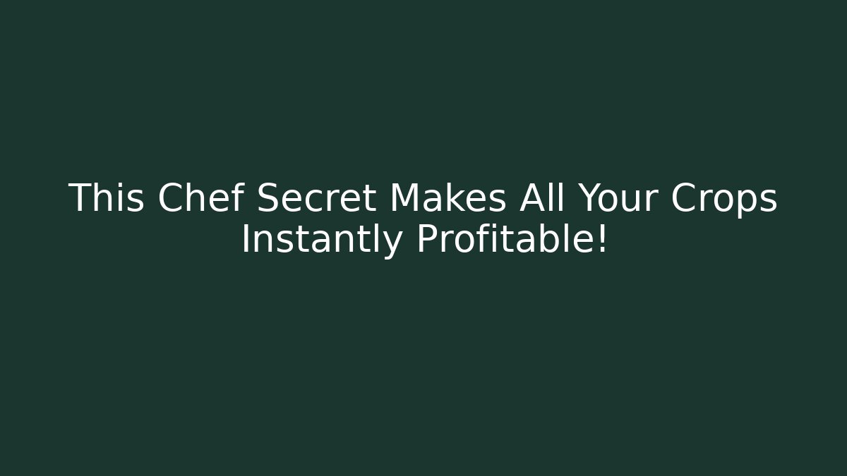 This Chef Secret Makes All Your Crops Instantly Profitable!