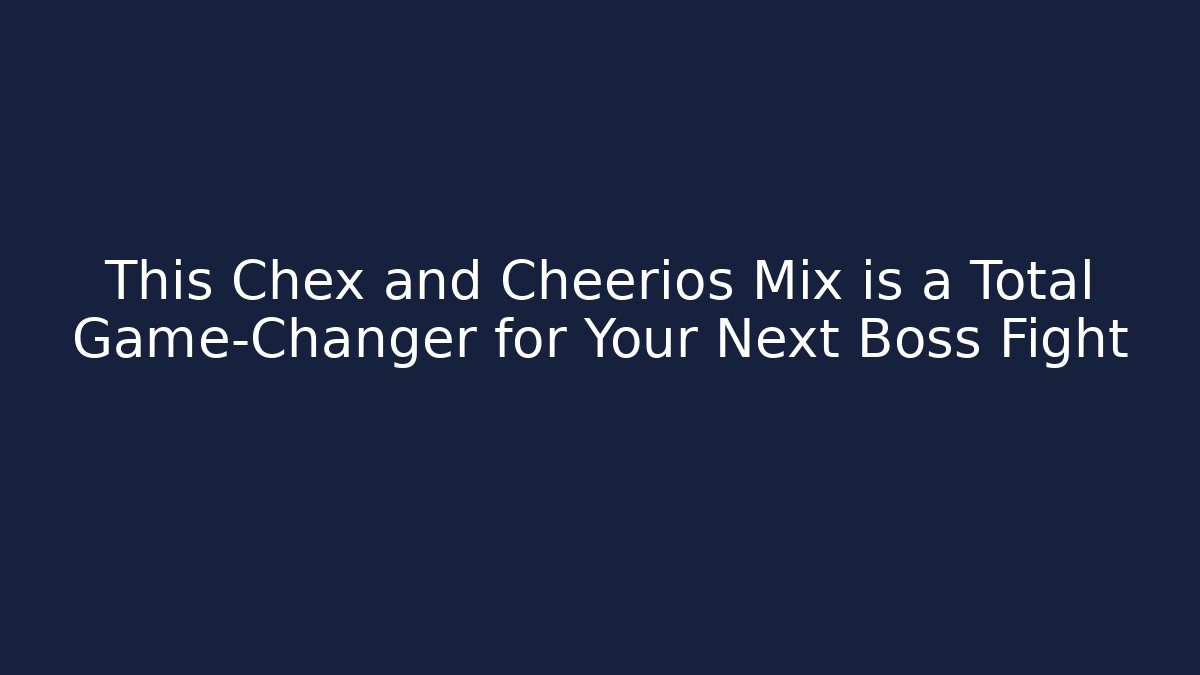 This Chex and Cheerios Mix is a Total Game-Changer for Your Next Boss Fight