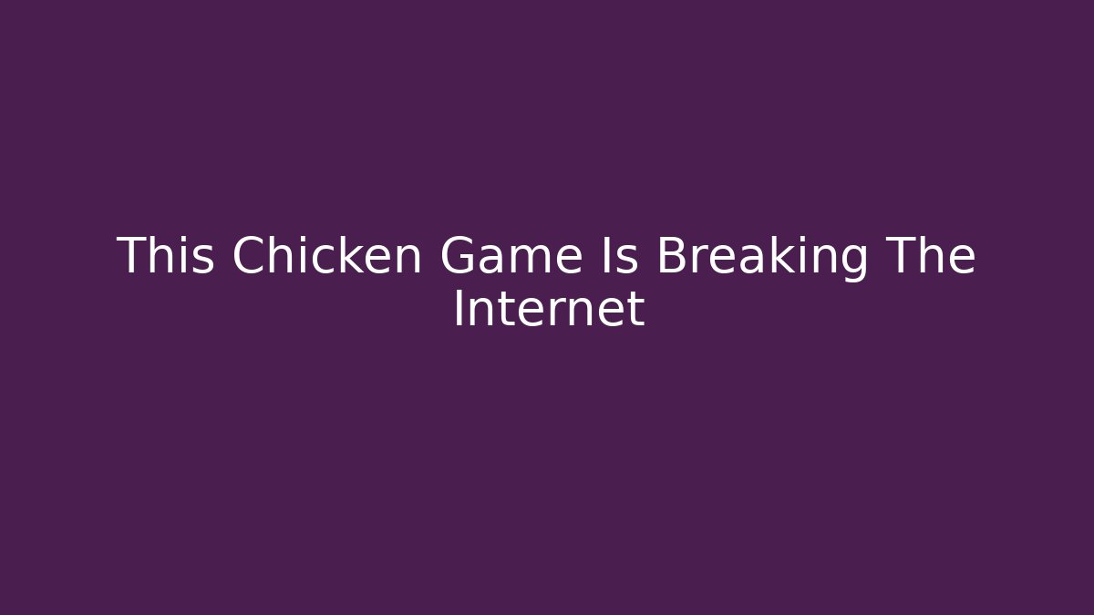 This Chicken Game Is Breaking The Internet - Vintage E-Juice