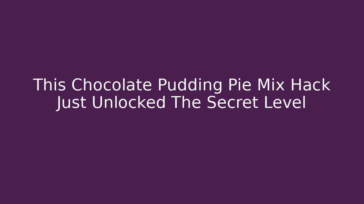 This Chocolate Pudding Pie Mix Hack Just Unlocked The Secret Level