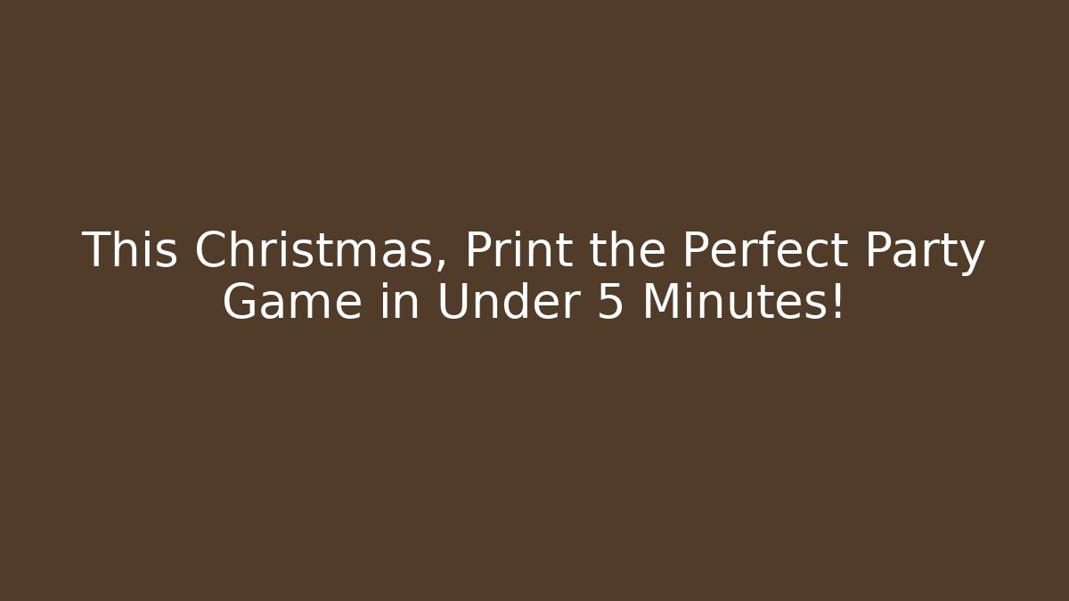 This Christmas, Print the Perfect Party Game in Under 5 Minutes!