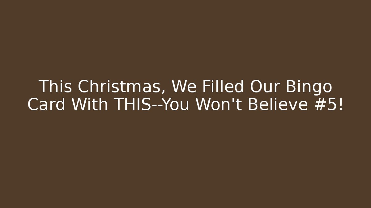 This Christmas, We Filled Our Bingo Card With THIS—You Won't Believe #5!