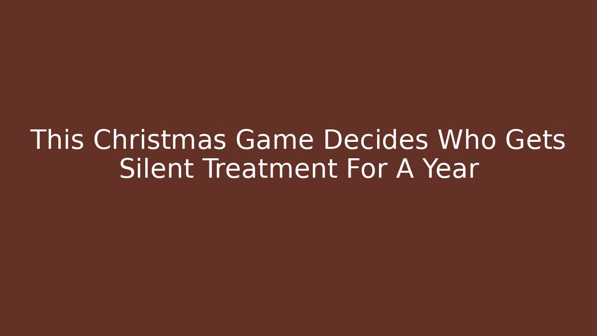 This Christmas Game Decides Who Gets Silent Treatment For A Year