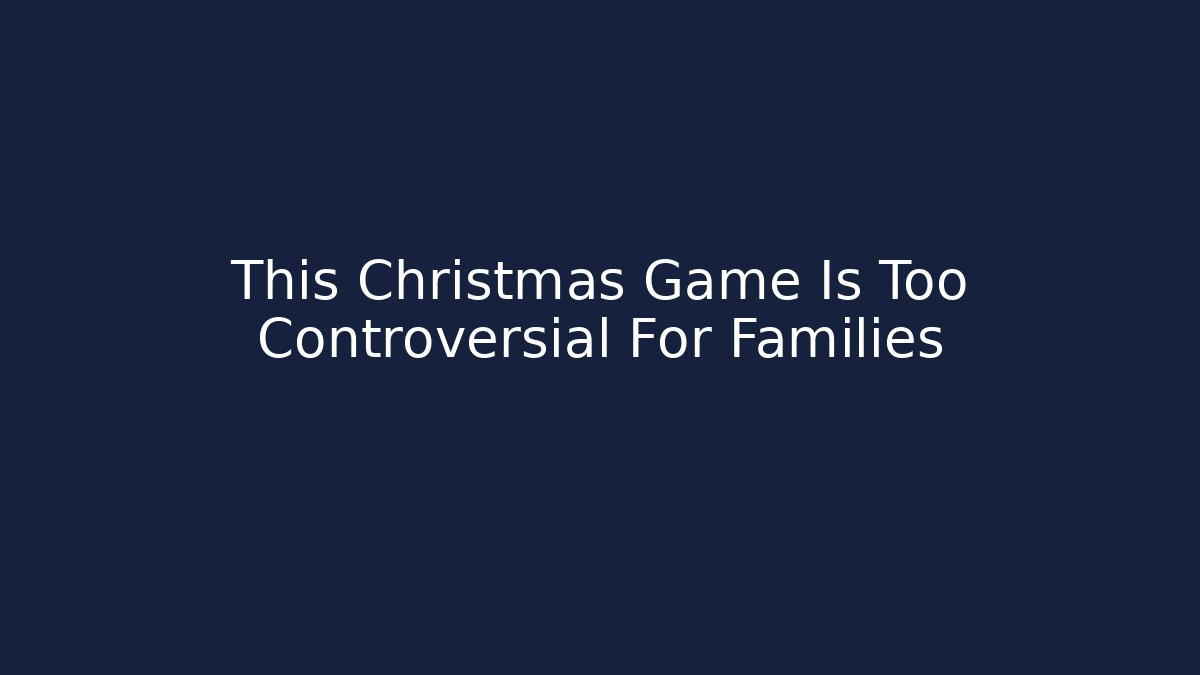 This Christmas Game Is Too Controversial For Families