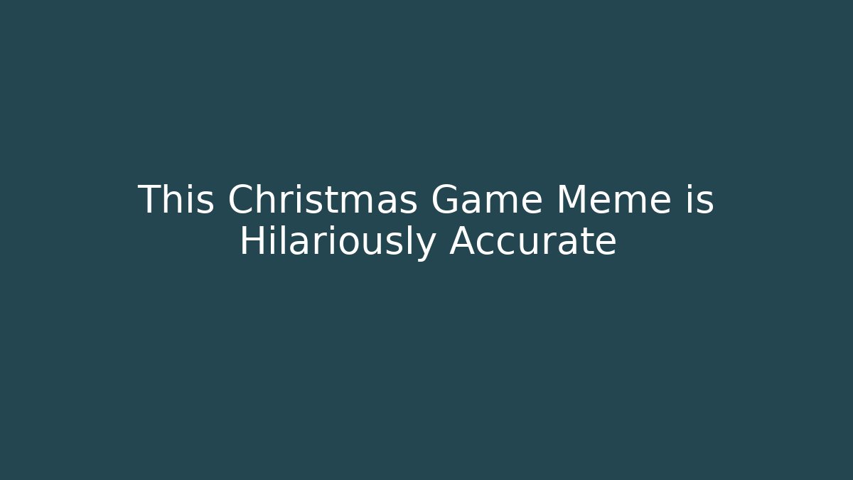 This Christmas Game Meme is Hilariously Accurate