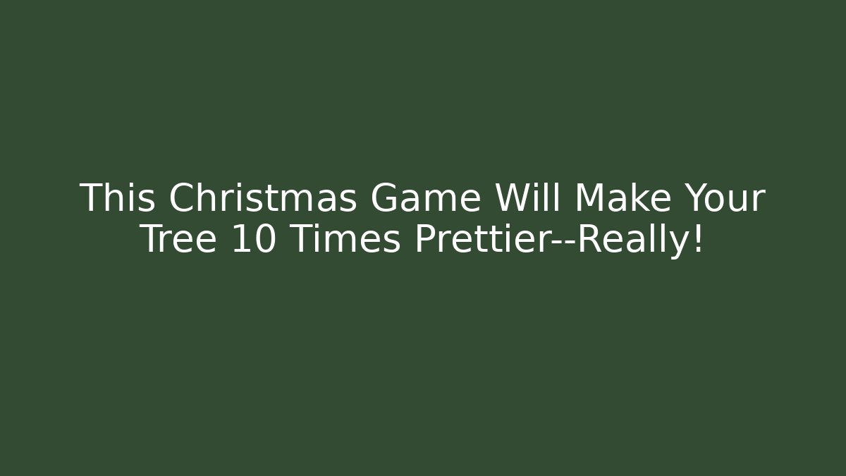 This Christmas Game Will Make Your Tree 10 Times Prettier—Really!
