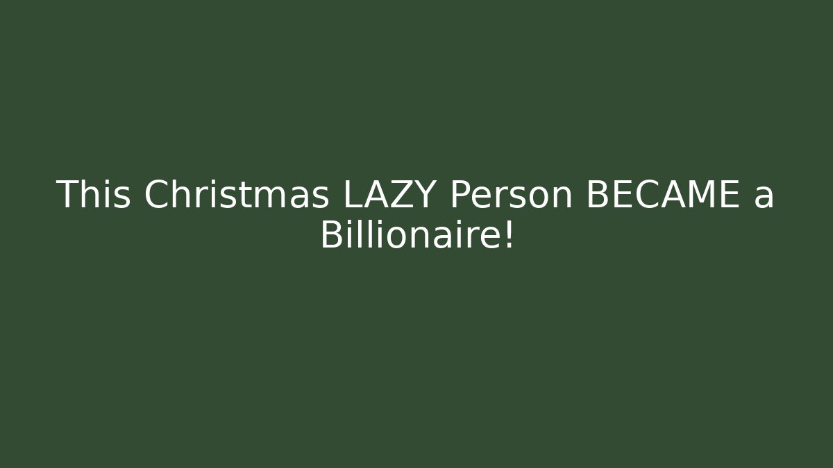 This Christmas LAZY Person BECAME a Billionaire!