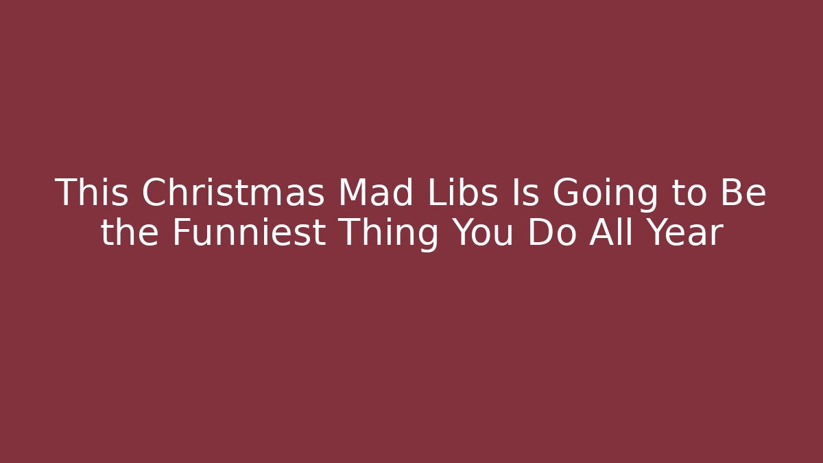 This Christmas Mad Libs Is Going to Be the Funniest Thing You Do All Year