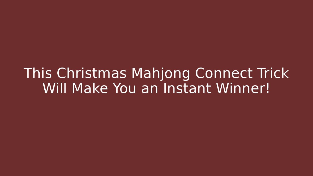 This Christmas Mahjong Connect Trick Will Make You an Instant Winner!