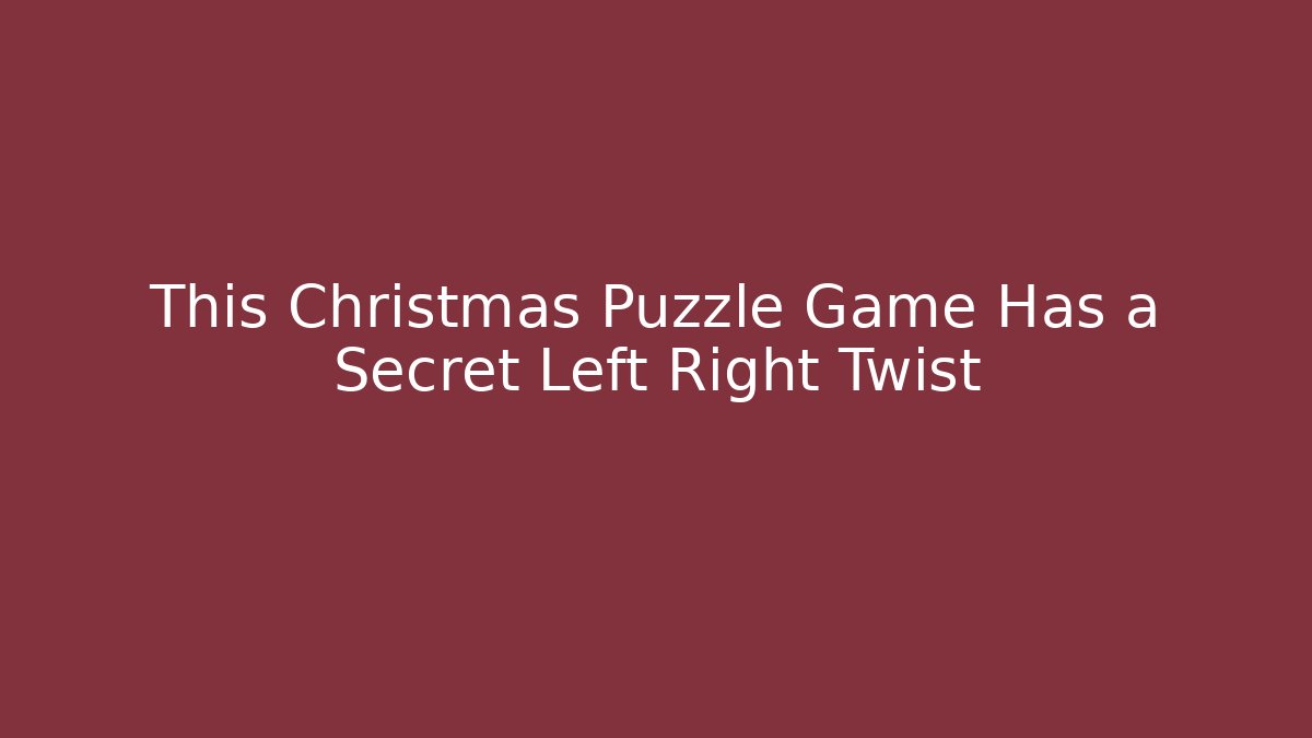 This Christmas Puzzle Game Has a Secret Left Right Twist