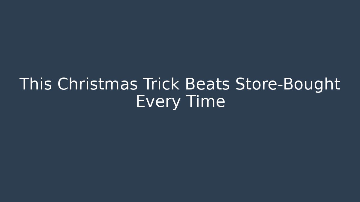 This Christmas Trick Beats Store-Bought Every Time