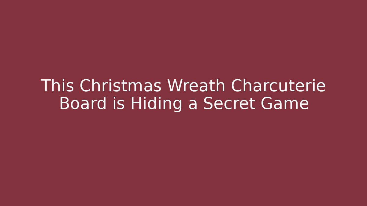 This Christmas Wreath Charcuterie Board is Hiding a Secret Game