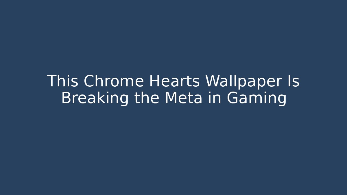 This Chrome Hearts Wallpaper Is Breaking the Meta in Gaming