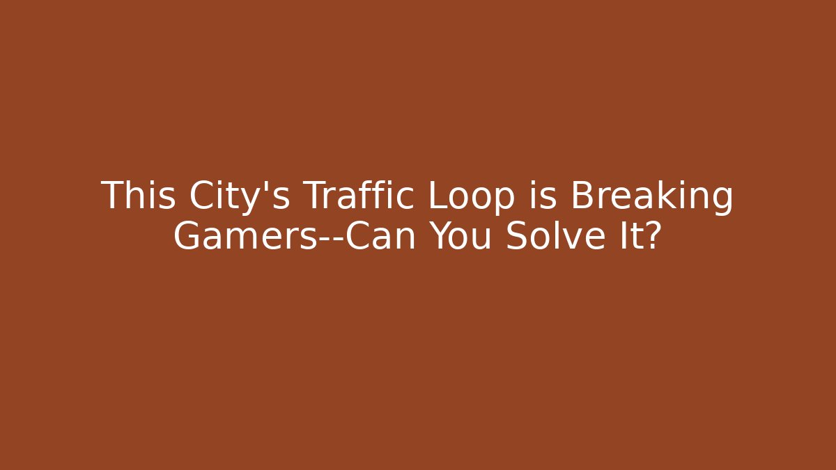 This City's Traffic Loop is Breaking Gamers—Can You Solve It? - Vintage E-Juice