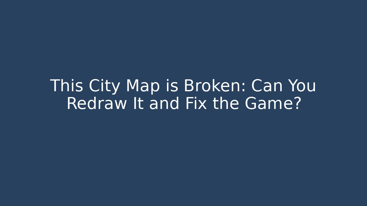 This City Map is Broken: Can You Redraw It and Fix the Game?