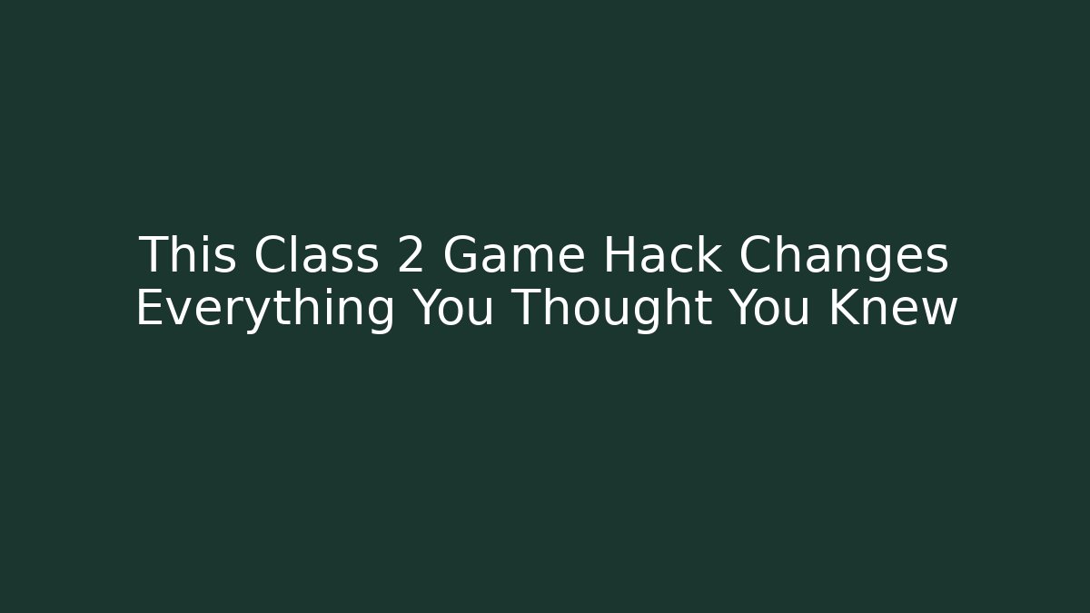 This Class 2 Game Hack Changes Everything You Thought You Knew - Vintage E-Juice