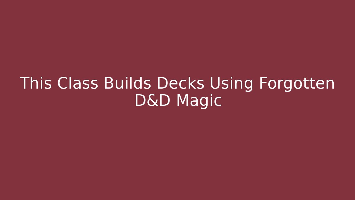 This Class Builds Decks Using Forgotten D&D Magic