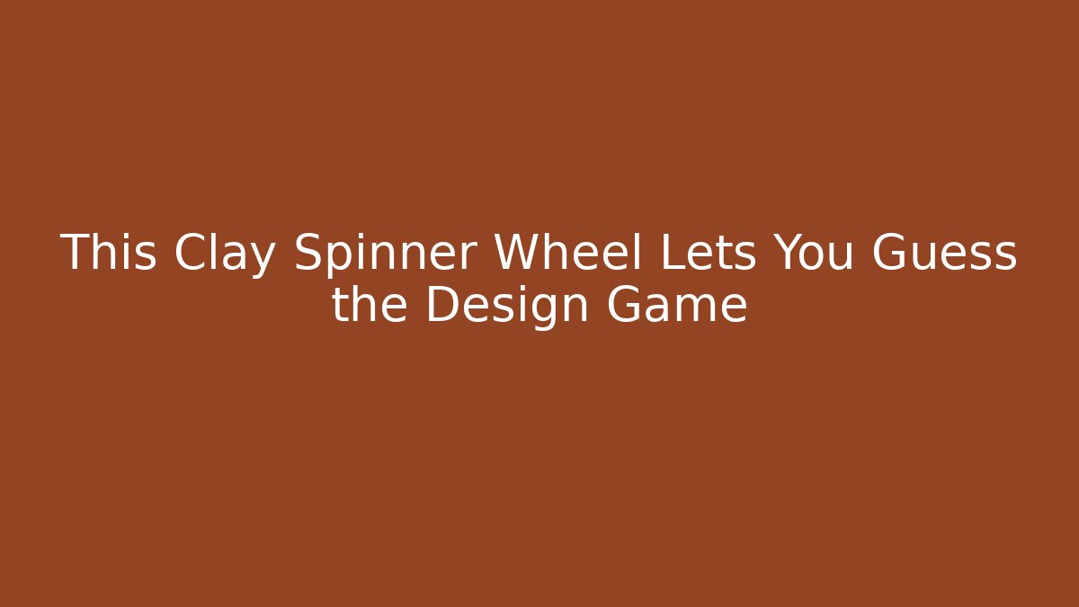 This Clay Spinner Wheel Lets You Guess the Design Game - Vintage E-Juice