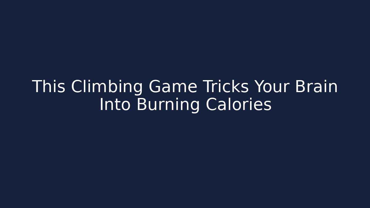 This Climbing Game Tricks Your Brain Into Burning Calories - Vintage E-Juice