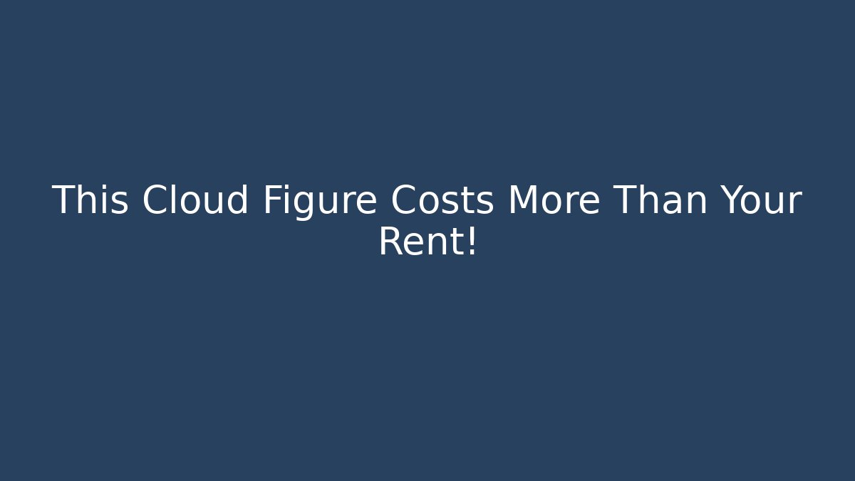 This Cloud Figure Costs More Than Your Rent!