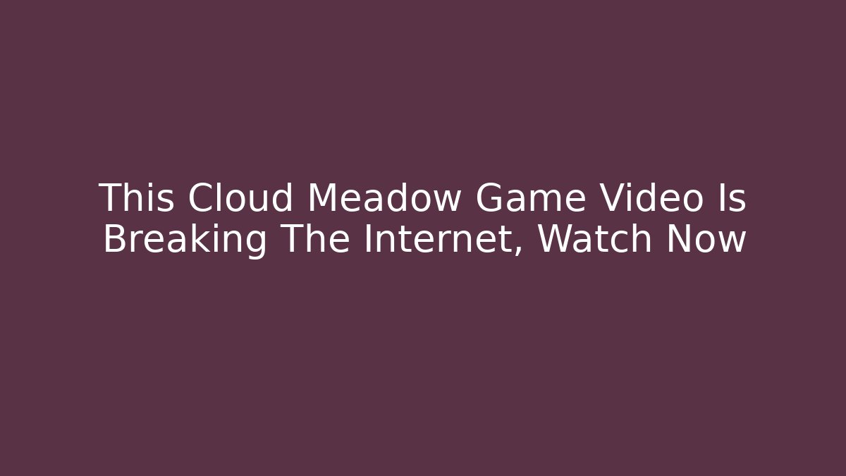 This Cloud Meadow Game Video Is Breaking The Internet, Watch Now