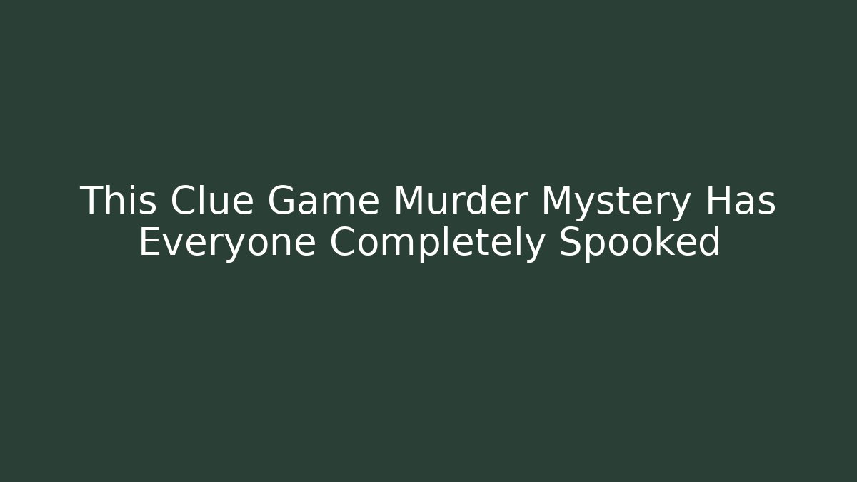 This Clue Game Murder Mystery Has Everyone Completely Spooked