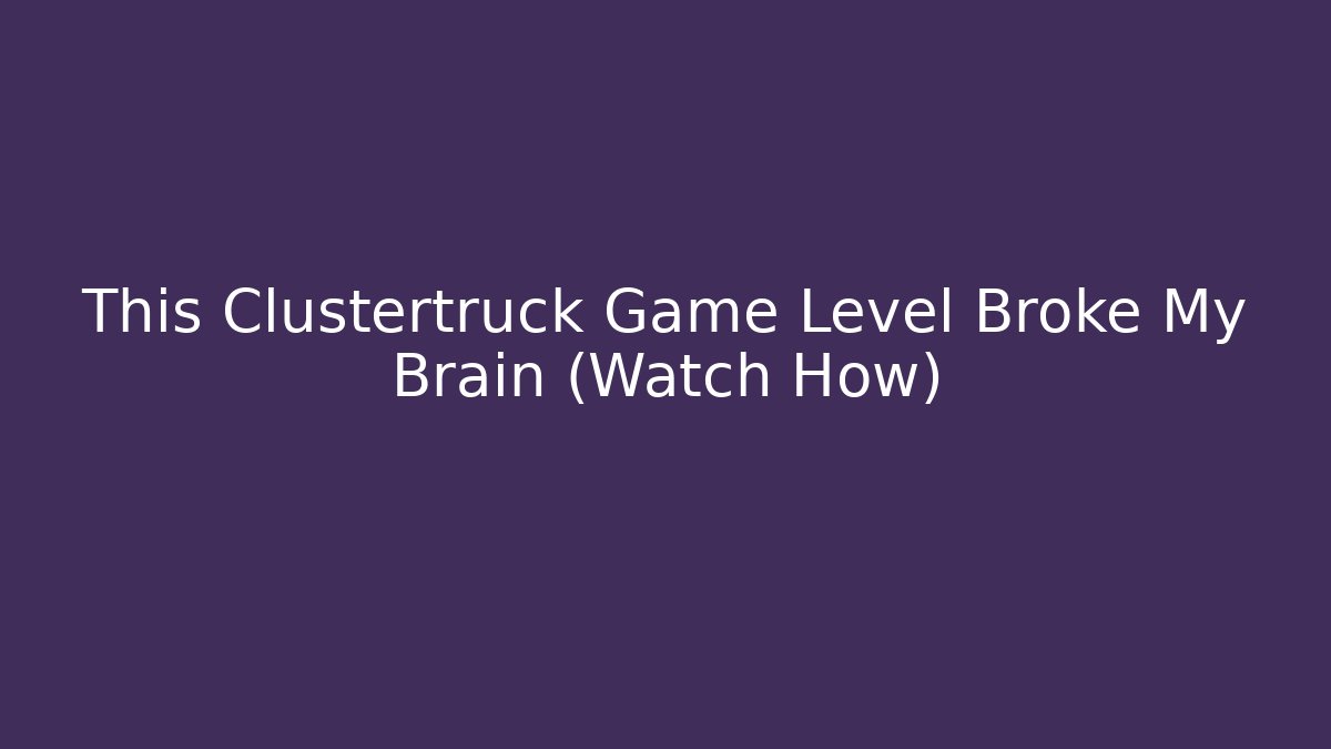 This Clustertruck Game Level Broke My Brain (Watch How)