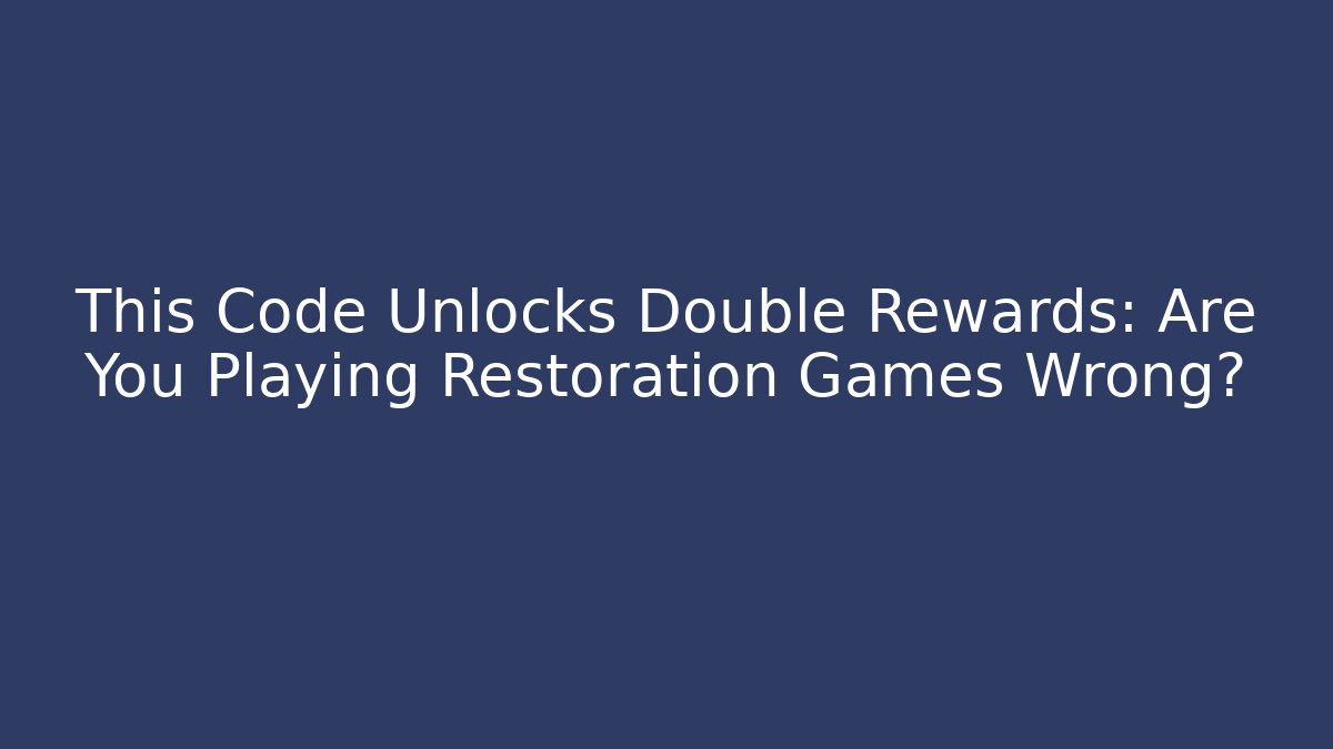 This Code Unlocks Double Rewards: Are You Playing Restoration Games Wrong? - Vintage E-Juice