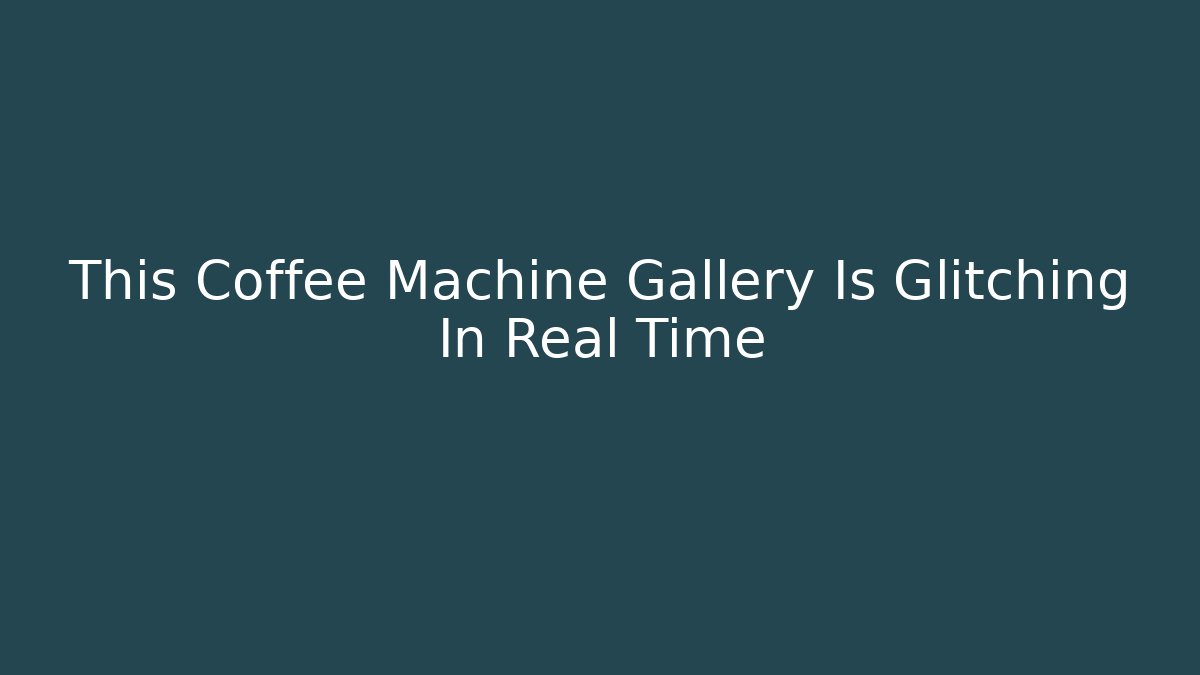 This Coffee Machine Gallery Is Glitching In Real Time - Vintage E-Juice