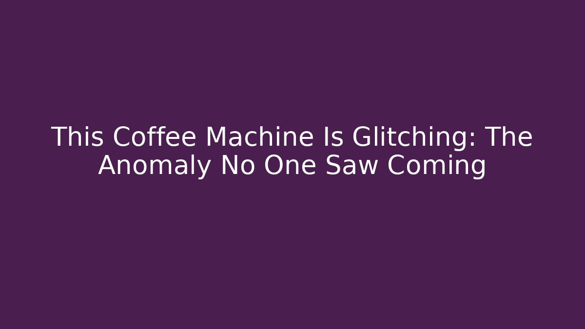 This Coffee Machine Is Glitching: The Anomaly No One Saw Coming
