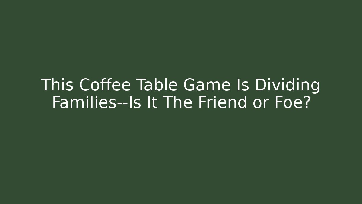 This Coffee Table Game Is Dividing Families—Is It The Friend or Foe?