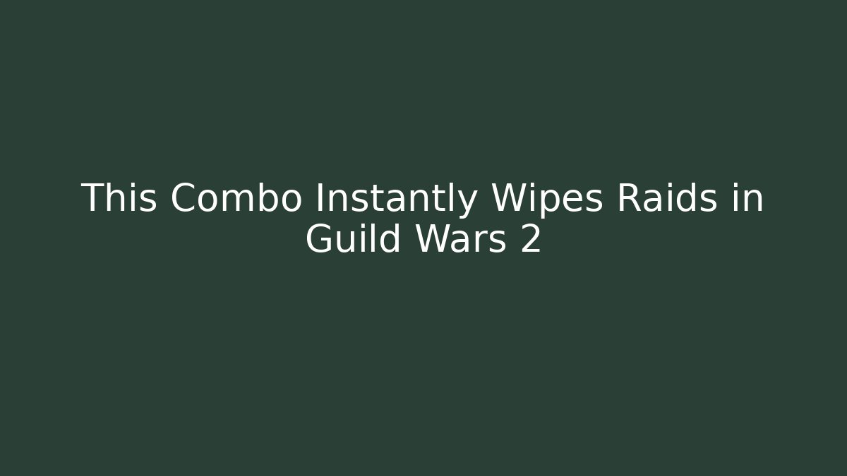 This Combo Instantly Wipes Raids in Guild Wars 2