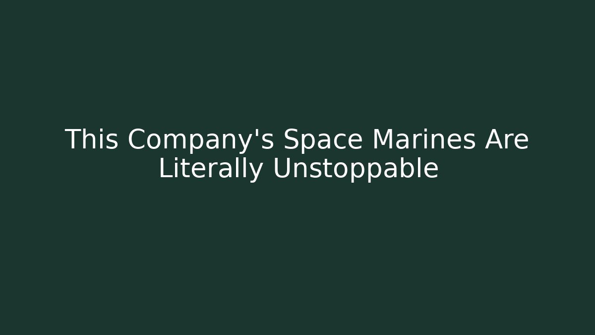 This Company’s Space Marines Are Literally Unstoppable