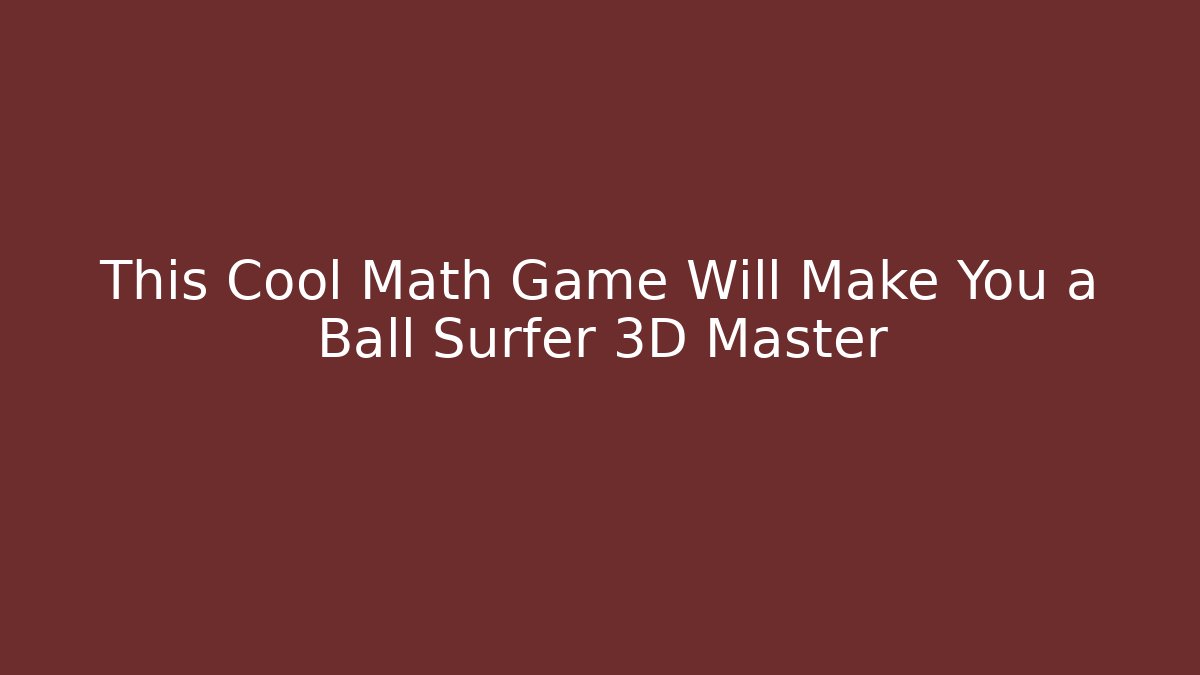 This Cool Math Game Will Make You a Ball Surfer 3D Master