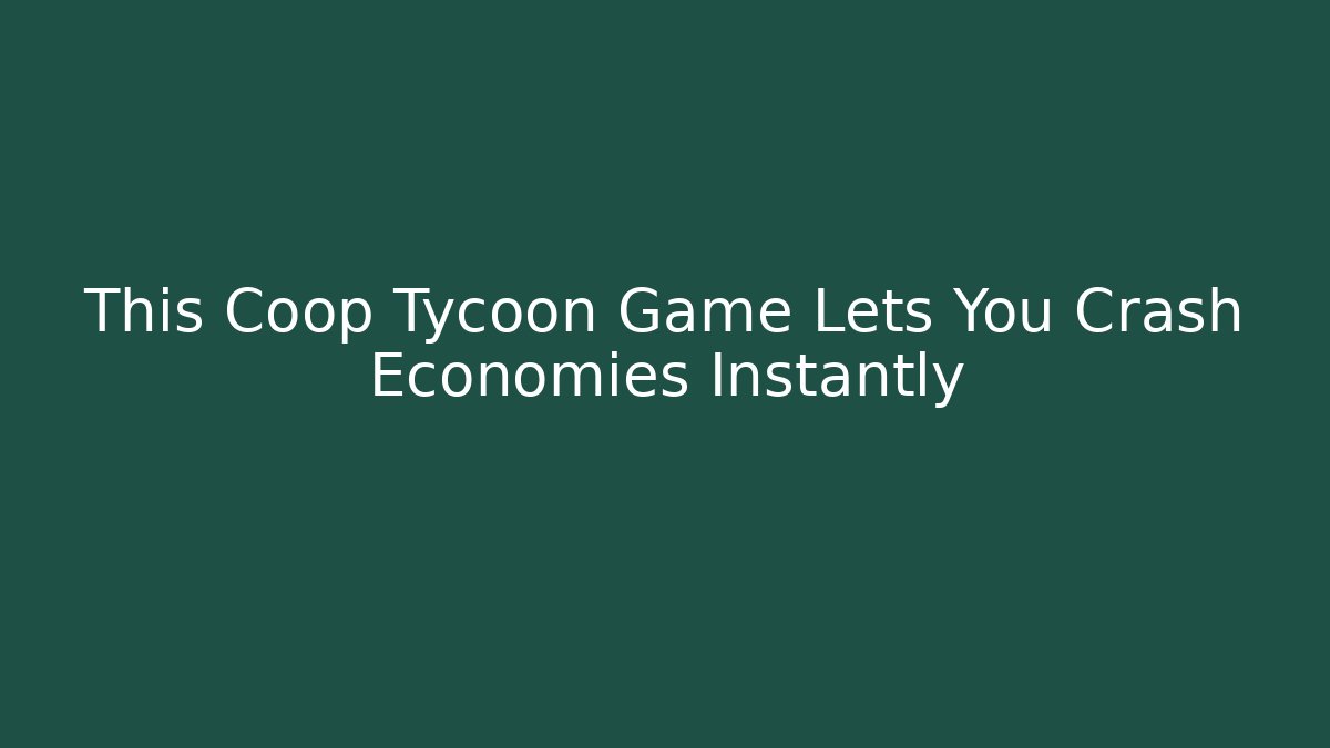 This Coop Tycoon Game Lets You Crash Economies Instantly