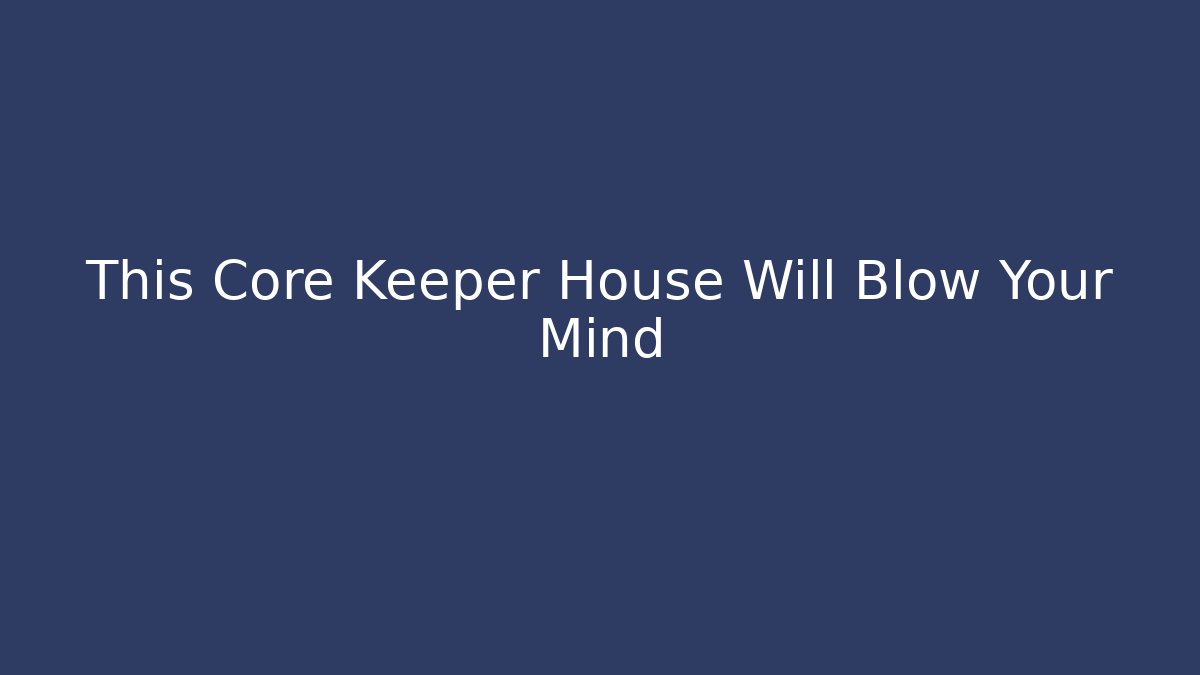 This Core Keeper House Will Blow Your Mind - Vintage E-Juice