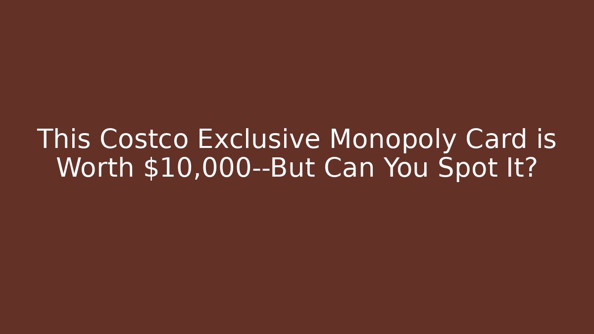 This Costco Exclusive Monopoly Card is Worth $10,000—But Can You Spot It?