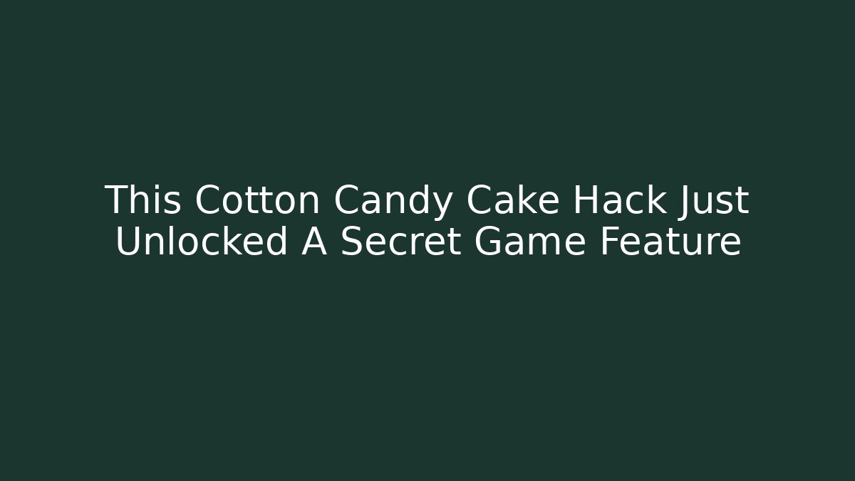 This Cotton Candy Cake Hack Just Unlocked A Secret Game Feature - Vintage E-Juice