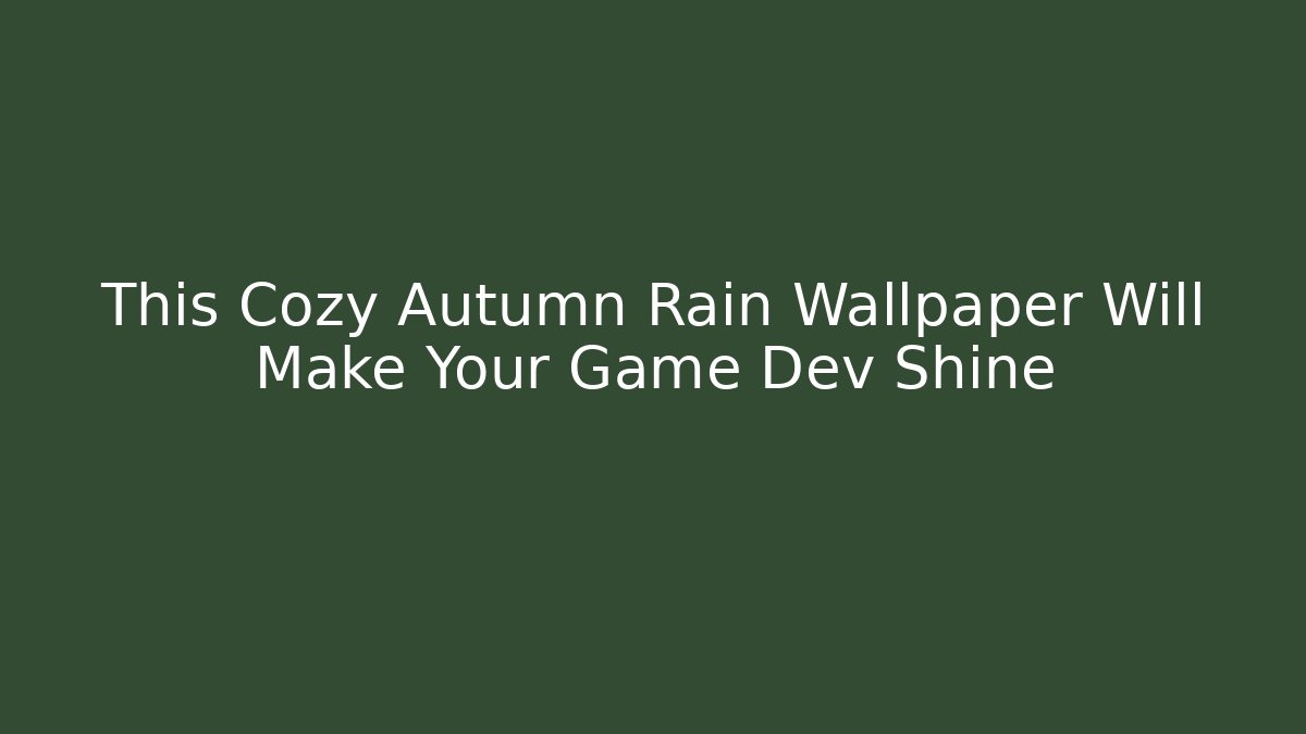 This Cozy Autumn Rain Wallpaper Will Make Your Game Dev Shine
