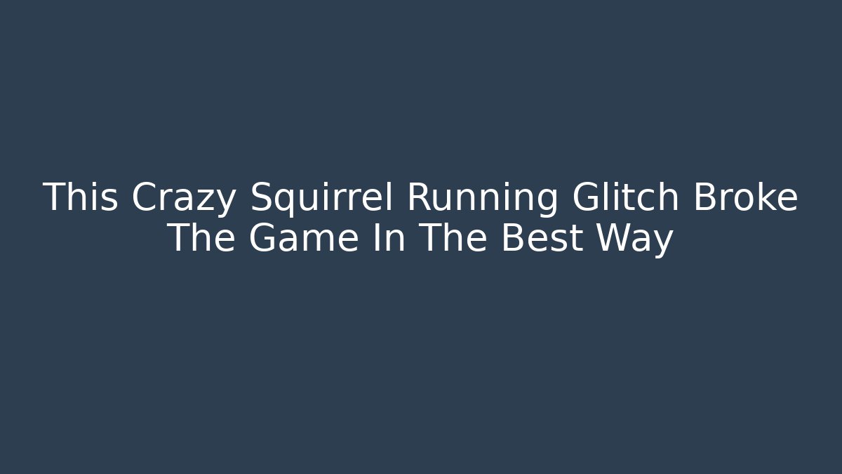 This Crazy Squirrel Running Glitch Broke The Game In The Best Way