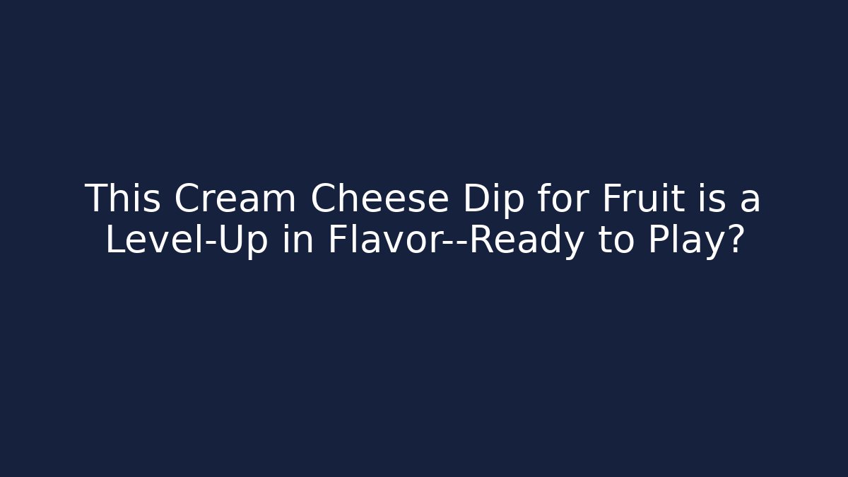 This Cream Cheese Dip for Fruit is a Level-Up in Flavor—Ready to Play?