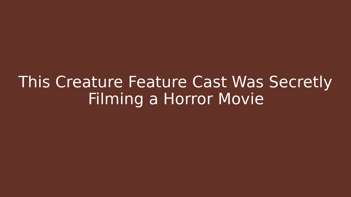 This Creature Feature Cast Was Secretly Filming a Horror Movie