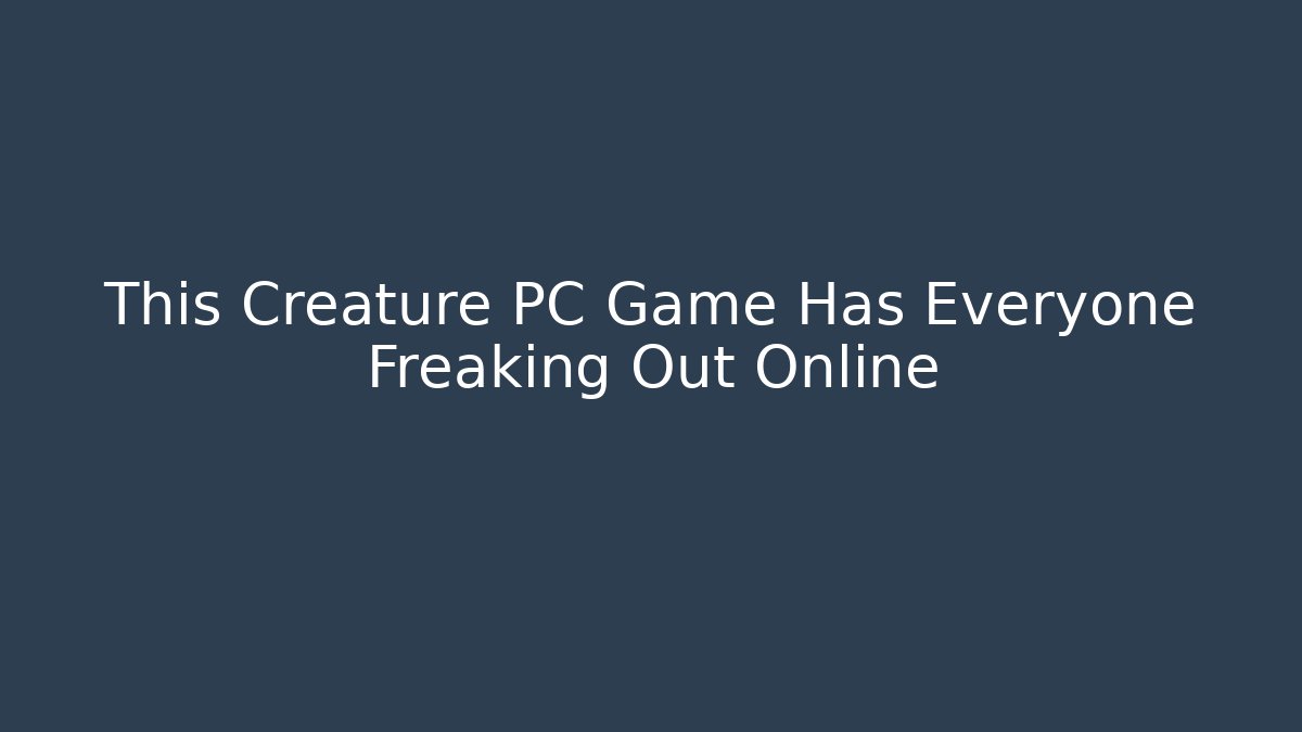 This Creature PC Game Has Everyone Freaking Out Online - Vintage E-Juice