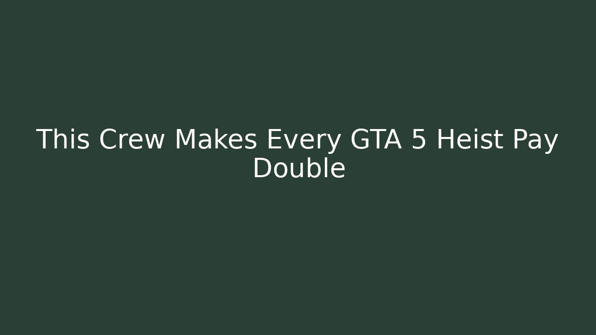This Crew Makes Every GTA 5 Heist Pay Double